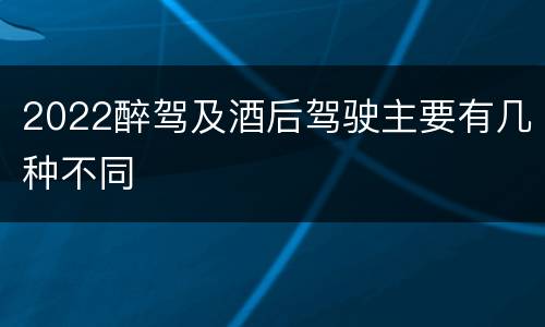 2022醉驾及酒后驾驶主要有几种不同