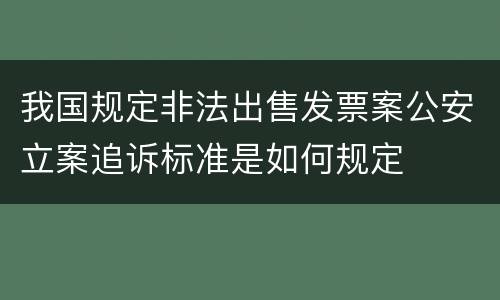 我国规定非法出售发票案公安立案追诉标准是如何规定