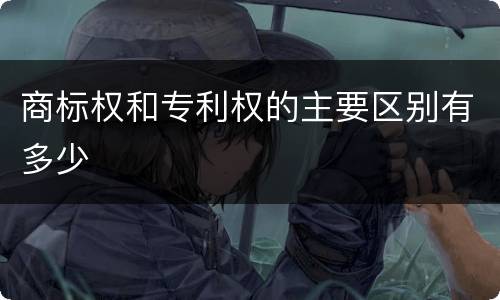 商标权和专利权的主要区别有多少