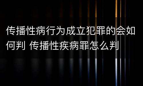 传播性病行为成立犯罪的会如何判 传播性疾病罪怎么判