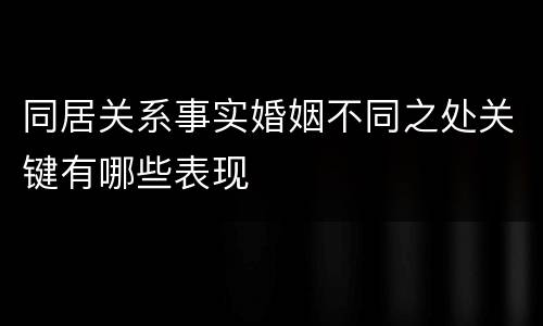 同居关系事实婚姻不同之处关键有哪些表现