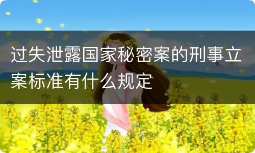 过失泄露国家秘密案的刑事立案标准有什么规定