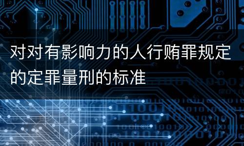 对对有影响力的人行贿罪规定的定罪量刑的标准