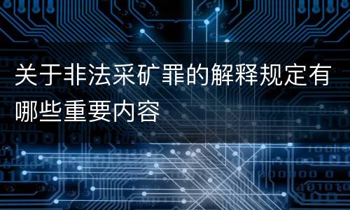关于非法采矿罪的解释规定有哪些重要内容