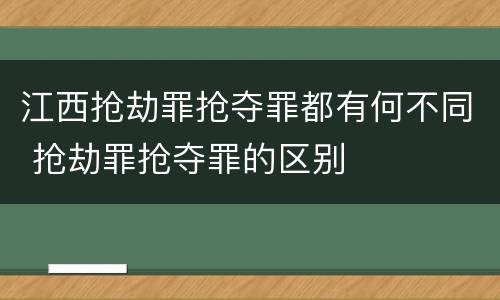 江西抢劫罪抢夺罪都有何不同 抢劫罪抢夺罪的区别
