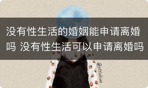 没有性生活的婚姻能申请离婚吗 没有性生活可以申请离婚吗