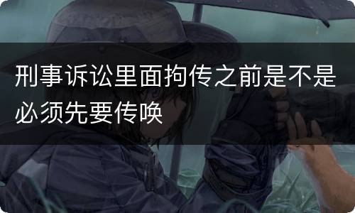 刑事诉讼里面拘传之前是不是必须先要传唤