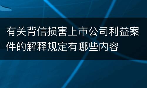有关背信损害上市公司利益案件的解释规定有哪些内容