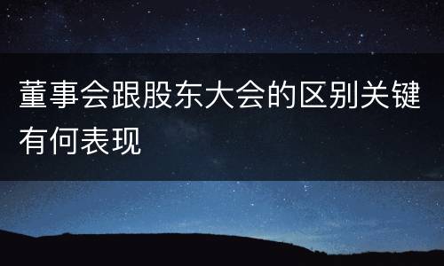 董事会跟股东大会的区别关键有何表现