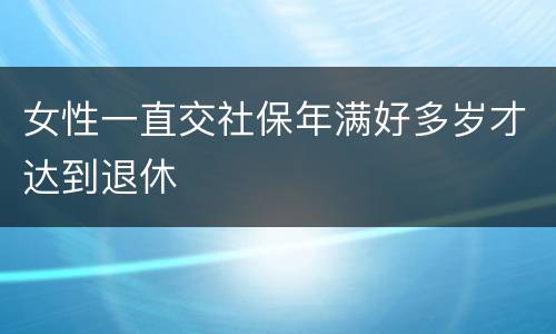 女性一直交社保年满好多岁才达到退休