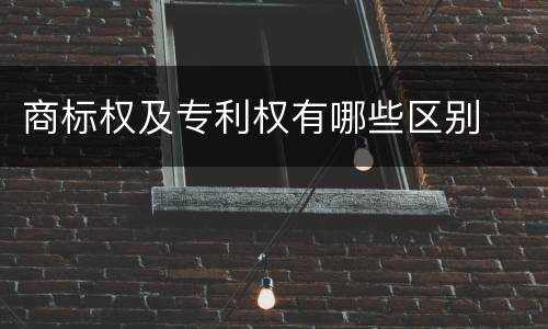 商标权及专利权有哪些区别