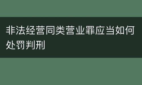 非法经营同类营业罪应当如何处罚判刑