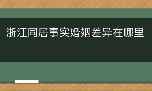 浙江同居事实婚姻差异在哪里
