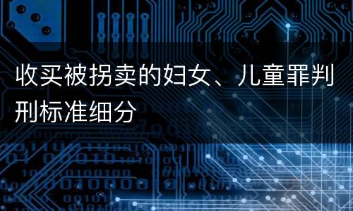 收买被拐卖的妇女、儿童罪判刑标准细分