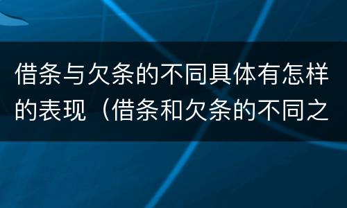 借条与欠条的不同具体有怎样的表现（借条和欠条的不同之处有哪些）