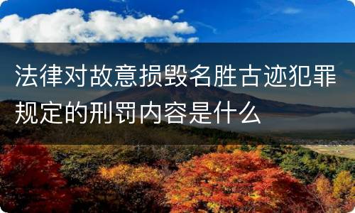 法律对故意损毁名胜古迹犯罪规定的刑罚内容是什么