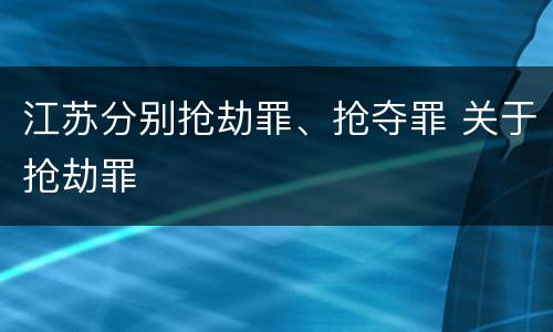 江苏分别抢劫罪、抢夺罪 关于抢劫罪