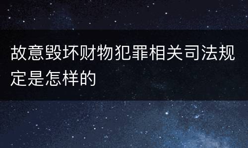 故意毁坏财物犯罪相关司法规定是怎样的