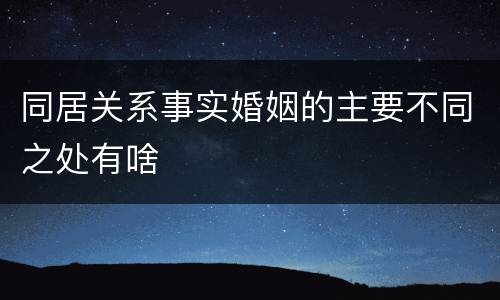 同居关系事实婚姻的主要不同之处有啥