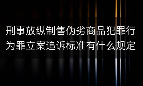 刑事放纵制售伪劣商品犯罪行为罪立案追诉标准有什么规定