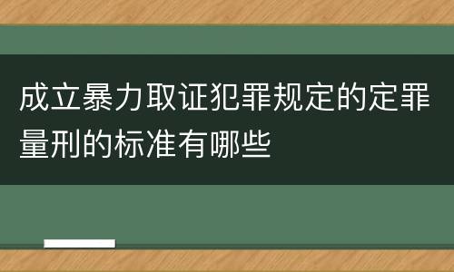 成立暴力取证犯罪规定的定罪量刑的标准有哪些