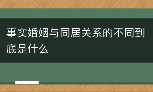 事实婚姻与同居关系的不同到底是什么