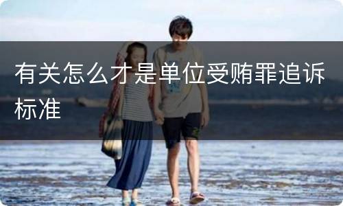 有关怎么才是单位受贿罪追诉标准