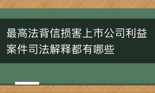 最高法背信损害上市公司利益案件司法解释都有哪些