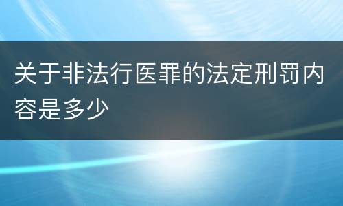 关于非法行医罪的法定刑罚内容是多少