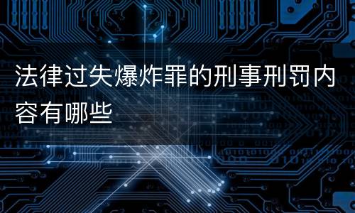 法律过失爆炸罪的刑事刑罚内容有哪些