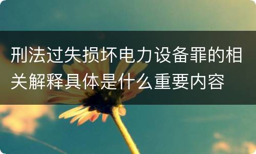 刑法过失损坏电力设备罪的相关解释具体是什么重要内容