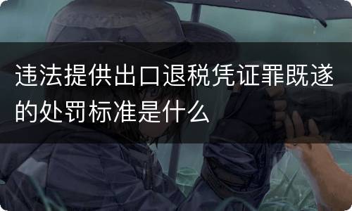 违法提供出口退税凭证罪既遂的处罚标准是什么