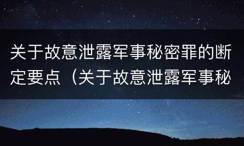 关于故意泄露军事秘密罪的断定要点（关于故意泄露军事秘密罪的断定要点有哪些）