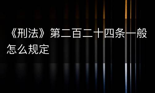 《刑法》第二百二十四条一般怎么规定