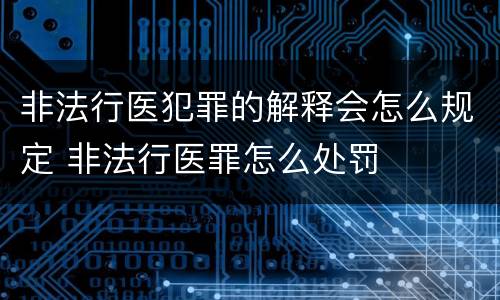 非法行医犯罪的解释会怎么规定 非法行医罪怎么处罚