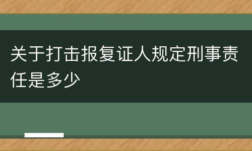 关于打击报复证人规定刑事责任是多少