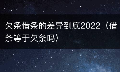 欠条借条的差异到底2022（借条等于欠条吗）