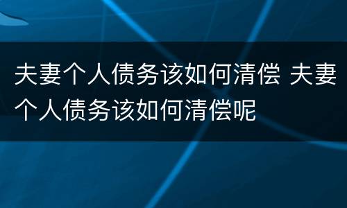 夫妻个人债务该如何清偿 夫妻个人债务该如何清偿呢