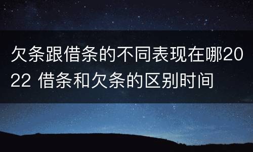 欠条跟借条的不同表现在哪2022 借条和欠条的区别时间