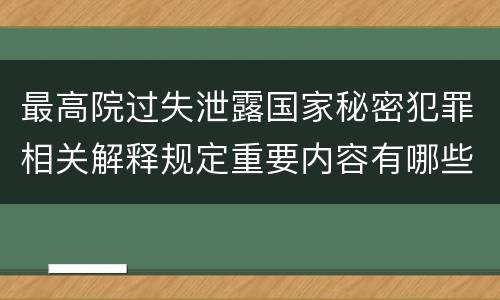 最高院过失泄露国家秘密犯罪相关解释规定重要内容有哪些