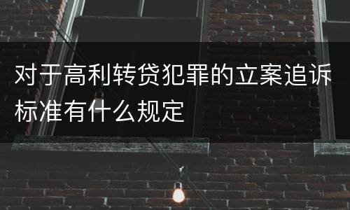 对于高利转贷犯罪的立案追诉标准有什么规定