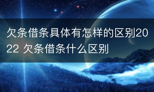 欠条借条具体有怎样的区别2022 欠条借条什么区别