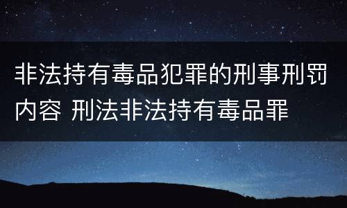 非法持有毒品犯罪的刑事刑罚内容 刑法非法持有毒品罪