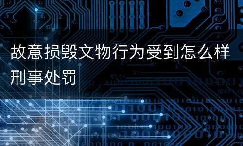 故意损毁文物行为受到怎么样刑事处罚