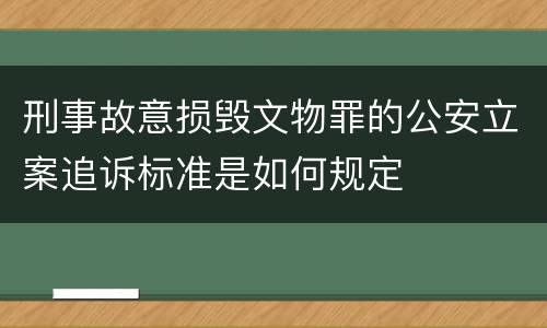 刑事故意损毁文物罪的公安立案追诉标准是如何规定