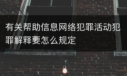 有关帮助信息网络犯罪活动犯罪解释要怎么规定