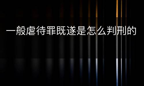 一般虐待罪既遂是怎么判刑的