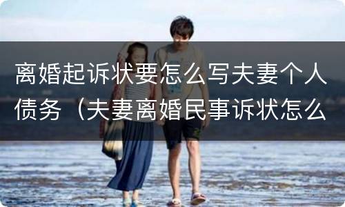 离婚起诉状要怎么写夫妻个人债务（夫妻离婚民事诉状怎么写）