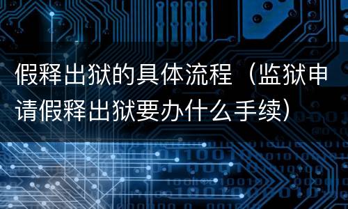 假释出狱的具体流程（监狱申请假释出狱要办什么手续）