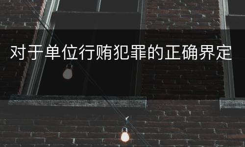 对于单位行贿犯罪的正确界定